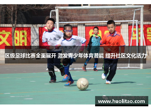区级足球比赛全面展开 激发青少年体育潜能 提升社区文化活力