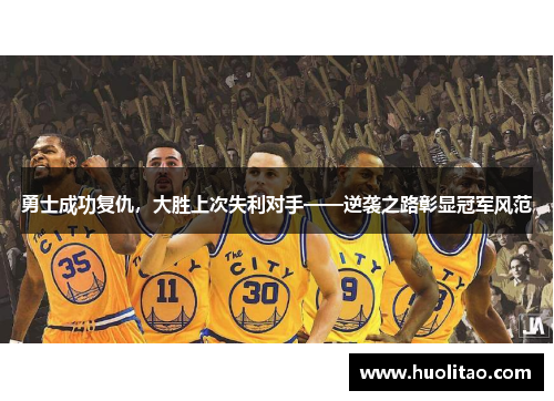 勇士成功复仇，大胜上次失利对手——逆袭之路彰显冠军风范