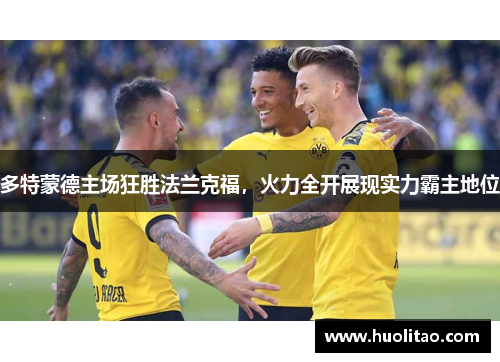 多特蒙德主场狂胜法兰克福，火力全开展现实力霸主地位