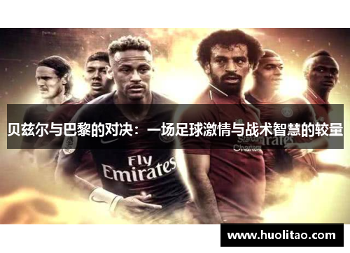 贝兹尔与巴黎的对决：一场足球激情与战术智慧的较量