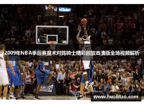 2009年NBA季后赛魔术对阵骑士精彩回放高清版全场视频解析